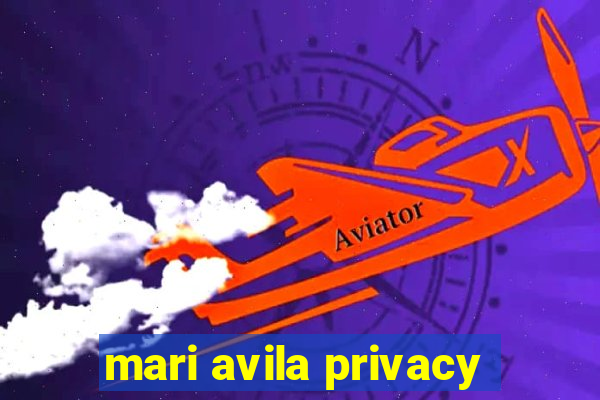 mari avila privacy